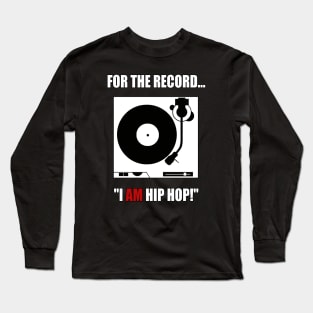 FOR THE RECORD..."I AM HIP HOP!" Long Sleeve T-Shirt